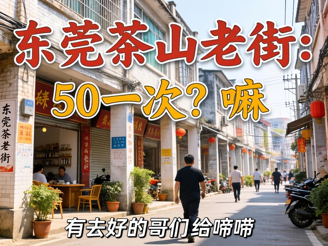 东莞茶山老街50一次？嘛意思？有去过的哥们儿给唠唠呗！-1