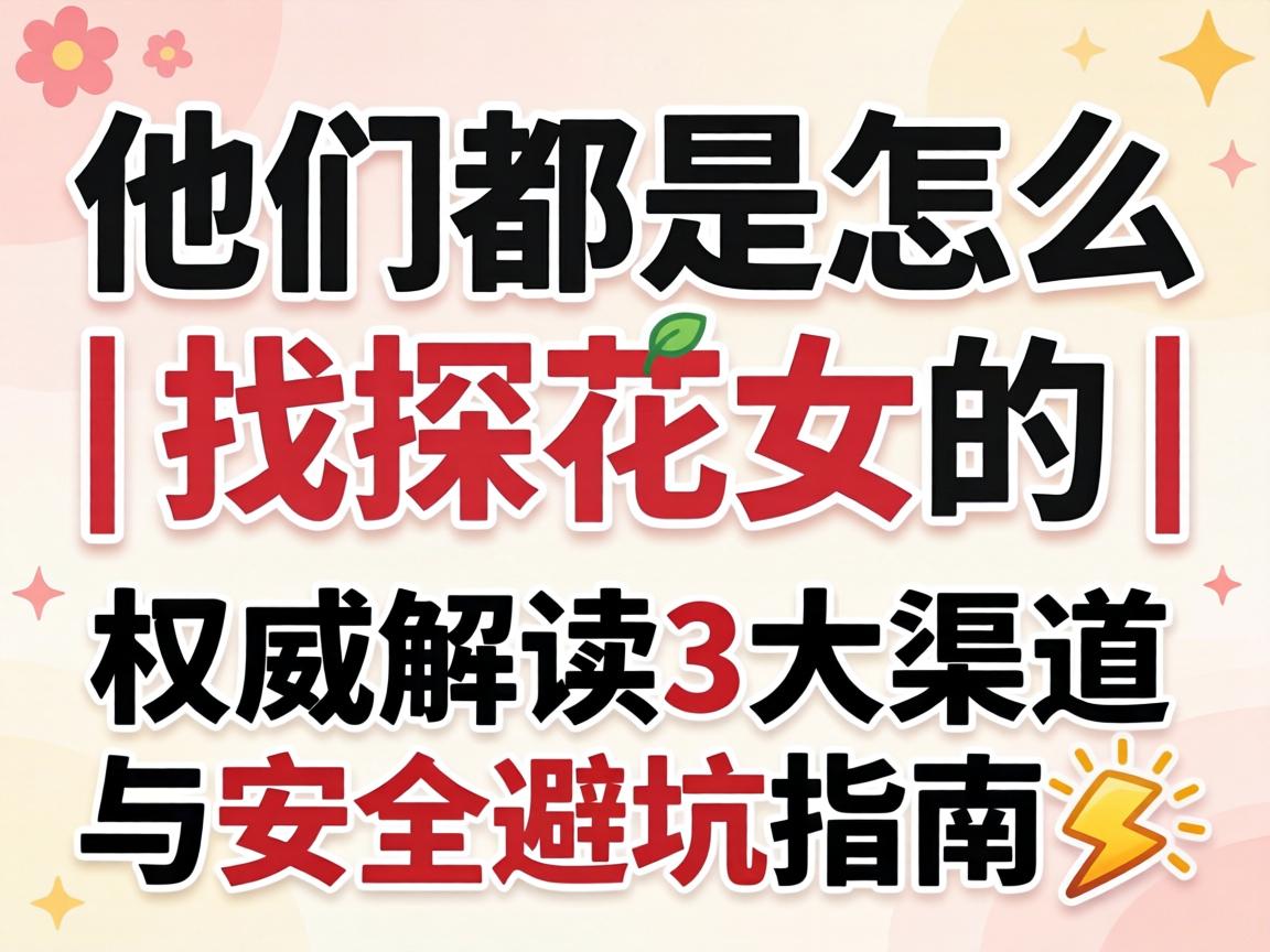 他们都是怎么找探花女的 | 权威解读3大渠道与安全避坑指南?