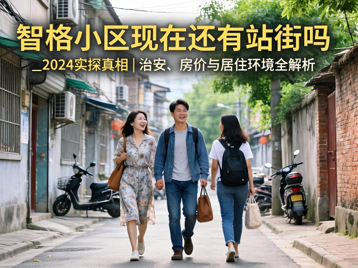 智格小区现在还有站街吗_2024实探真相 | 治安、房价与居住环境全解析