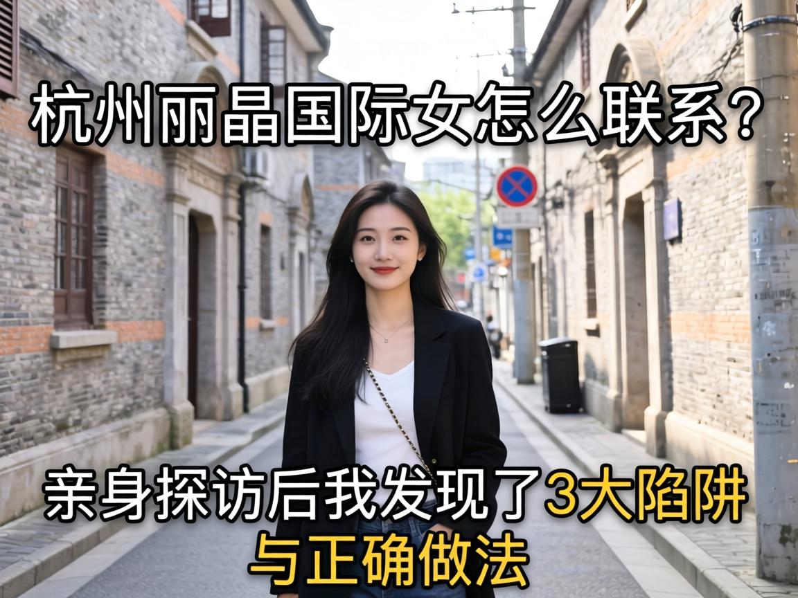 杭州丽晶国际女的怎么联系?亲身探访后我发现了3大陷阱与正确做法