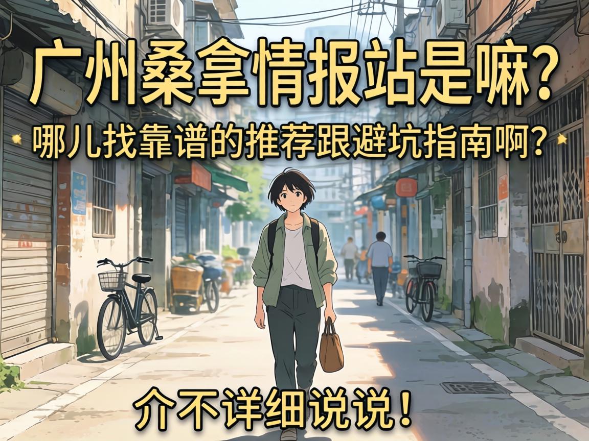 广州桑拿情报站是嘛？在哪儿找靠谱的推荐跟避坑指南啊？介不详细说说！